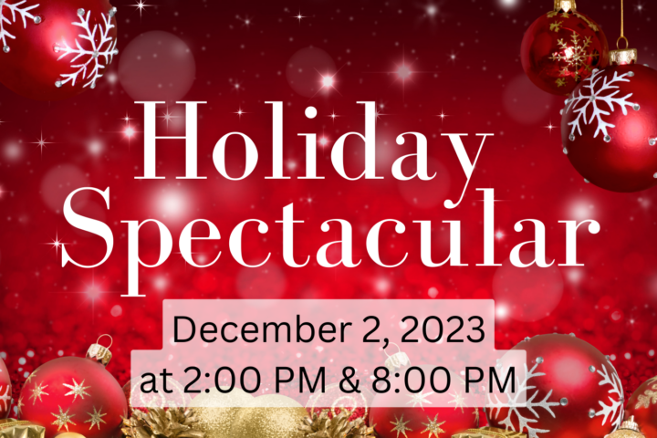 Holiday Spectacular December 2, 2023 at 2 pm and 8 pm
